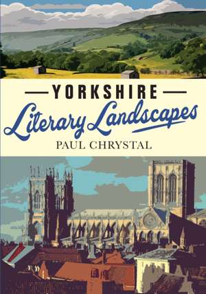 Yorkshire Literary Landscapes de Paul Chrystal