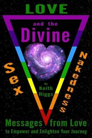 Love, Sex, Nakedness and the Divine de Keith Higgs