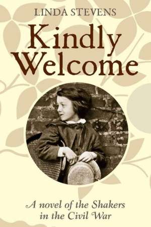 Kindly Welcome: A Novel of the Shakers in the Civil War: Volume 1 de Linda Stevens