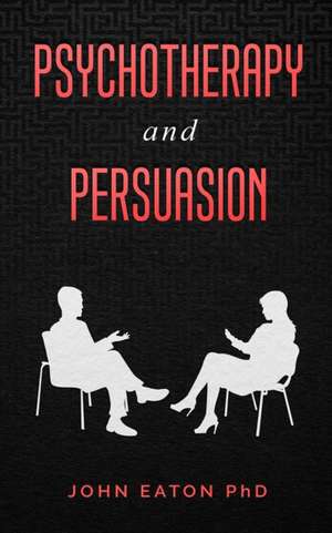 Psychotherapy and Persuasion de Eaton John