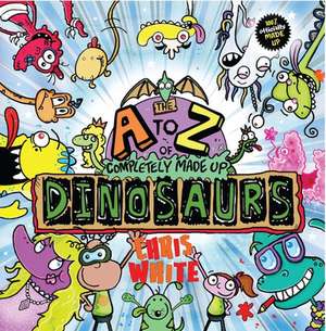 The A-Z of Completely Made Up Dinosaurs de Chris White