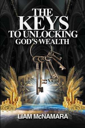 The Keys to Unlocking God's Wealth de Liam McNamara