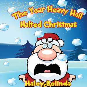 The Year Heavy Hail Halted Christmas de Haley Belinda