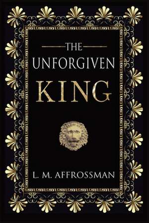 The Unforgiven King de L. M. Affrossman