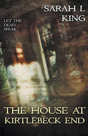 The House at Kirtlebeck End de Sarah L King