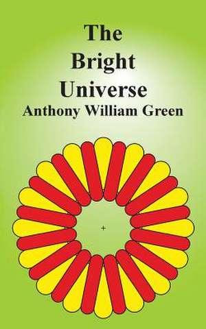 The Bright Universe de Anthony William Green