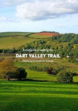 A trail guide to walking the Dart Valley Trail: from Dartmouth to Totnes de Matthew Arnold