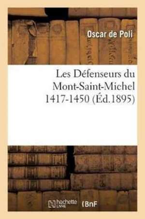 Les Défenseurs Du Mont-Saint-Michel 1417-1450 de Oscar De Poli