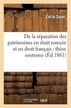 de la Séparation Des Patrimoines En Droit Romain Et En Droit Français: Thèse Soutenue de Sarot