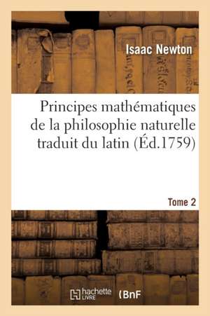 Principes Mathématiques de la Philosophie Naturelle Traduit Du Latin Tome 2 de Isaac Newton