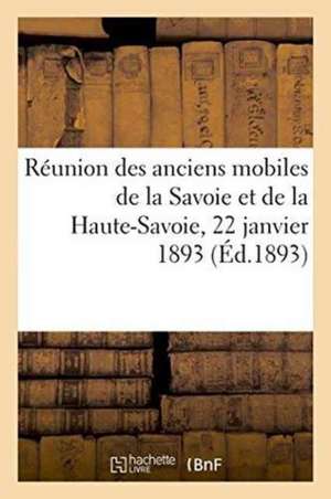 Réunion Des Anciens Mobiles de la Savoie Et de la Haute-Savoie, 22 Janvier 1893 de Imp Savoisienne