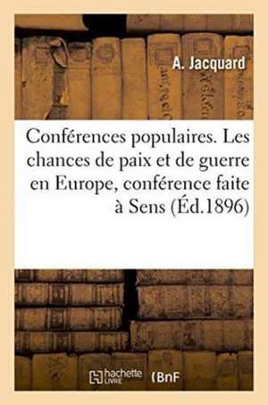 Conférences Populaires. Les Chances de Paix Et de Guerre En Europe, Conférence Faite À Sens de A. Jacquard