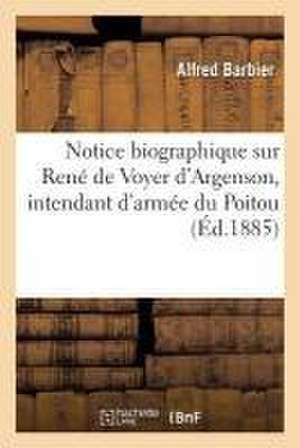 Notice Biographique Sur René de Voyer d'Argenson, Intendant d'Armée Du Poitou de Alfred Barbier