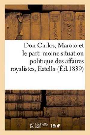 Don Carlos, Maroto Et Le Parti Moine: Situation Politique Des Affaires Royalistes de Dagalier