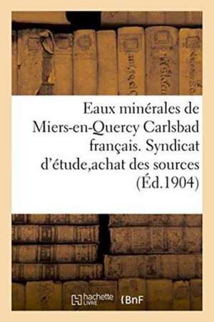 Eaux Minérales de Miers-En-Quercy Carlsbad Français. Syndicat d'Étude Pour l'Achat Des Sources de Impr de P DuPont