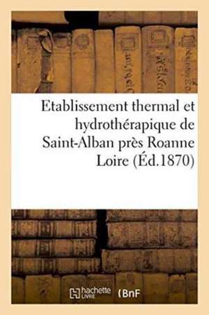 Etablissement Thermal Et Hydrothérapique de Saint-Alban Près Roanne Loire. de Sans Auteur