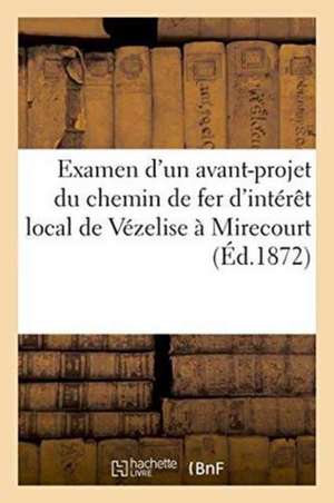 Avant-Projet Du Chemin de Fer d'Intérêt Local de Vézelise À Mirecourt Et de Toul À Colombey de Sans Auteur