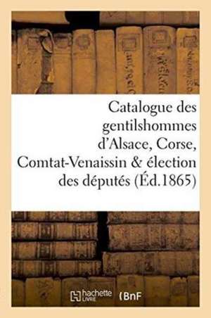 Catalogue Des Gentilshommes d'Alsace, Corse, Comtat-Venaissin & Élection Des Députés de Louis De La Roque