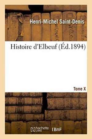 Histoire d'Elbeuf T. X. de 1846 À 1865 de Saint-Denis