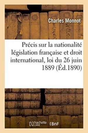 Précis Sur La Nationalité Législation Française Et Droit International, Loi Du 26 Juin 1889 de Monnot