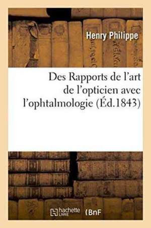 Des Rapports de l'Art de l'Opticien Avec l'Ophtalmologie de Philippe