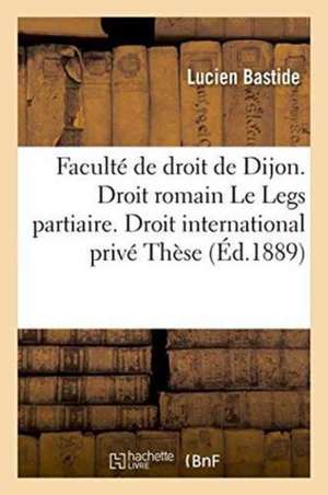 Faculté de Droit de Dijon. Droit Romain Le Legs Partiaire. Droit International Privé Thèse de Derek Bastide