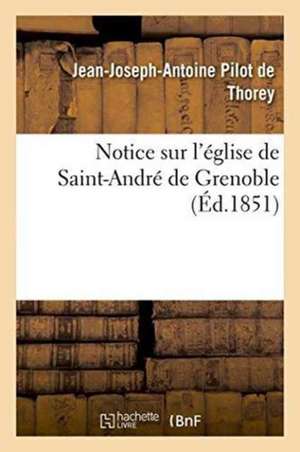 Notice Sur l'Église de Saint-André de Grenoble de Jean-Joseph-Antoine Pilot De Thorey