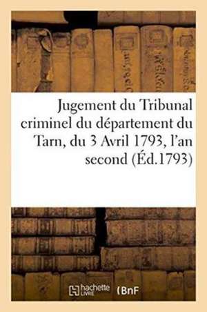 Jugement Du Tribunal Criminel Du Département Du Tarn, Du 3 Avril 1793, l'An Second de la République de ""