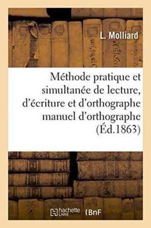 Méthode Pratique Et Simultanée de Lecture, d'Écriture Et d'Orthographe Manuel d'Orthographe de L. Molliard