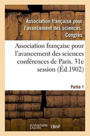 Association Française Pour l'Avancement Des Sciences Conférences de Paris. 31e Session Partie 1 de ""