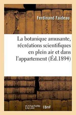 La Botanique Amusante, Récréations Scientifiques En Plein Air Et Dans l'Appartement de Ferdinand Faideau