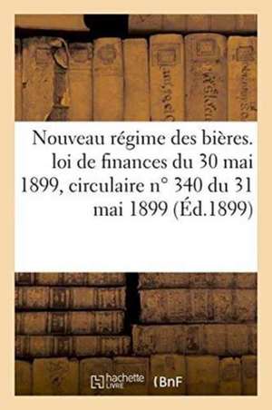 Nouveau Régime Des Bières. Extrait de la Loi de Finances, Circulaire N° 340 Du 31 Mai 1899 de Oudin