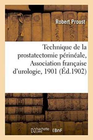 Technique de la Prostatectomie Périnéale, Association Française d'Urologie, 1901 de Robert Proust