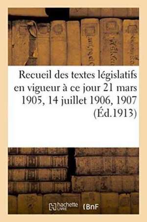 Recueil Des Textes Législatifs En Vigueur À Ce Jour 21 Mars 1905, 14 Juillet 1906, 10 Juillet 1907 de ""