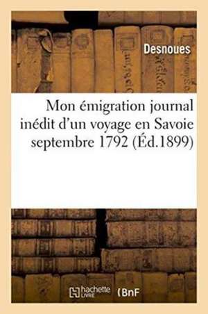 Mon Émigration Journal Inédit d'Un Voyage En Savoie Septembre 1792 de Desnoues