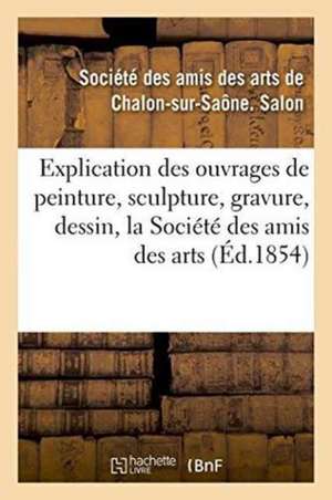 Explication Des Ouvrages de Peinture, Sculpture, Gravure, Dessin de la Société Des Amis Des Arts de ""