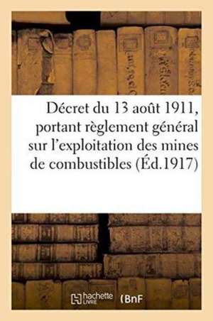 Décret Du 13 Aout 1911, Portant Règlement Général Sur l'Exploitation Des Mines de Combustibles de ""