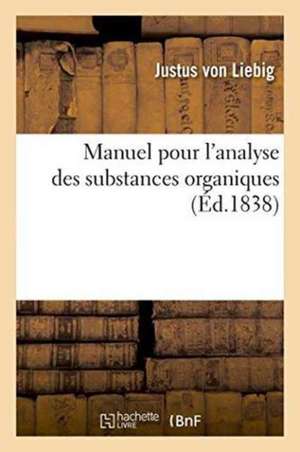 Manuel Pour l'Analyse Des Substances Organiques de Justus Von Liebig