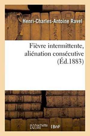 Fièvre Intermittente, Aliénation Consécutive de Henri-Charles-Antoine Ravel