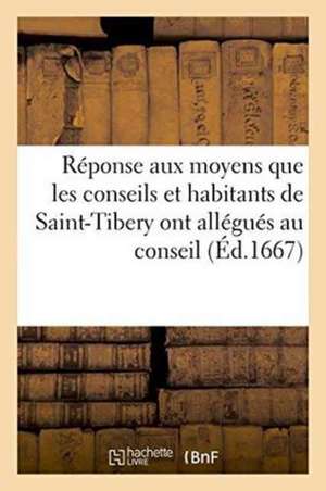 Réponse Aux Moyens Que Les Conseils Et Habitants de Saint-Tibery Ont Allégués Au Conseil de Cornier