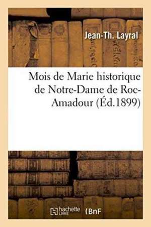 Mois de Marie Historique de Notre-Dame de Roc-Amadour de Jean-Th Layral