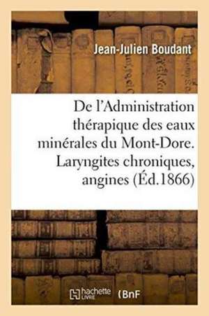 de l'Administration Thérapique Des Eaux Minérales Du Mont-Dore. Considérations Sur Les Laryngites de Jean-Julien Boudant