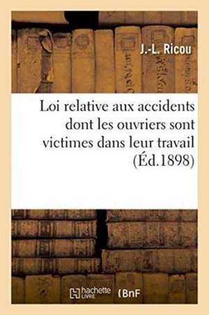 Loi Relative Aux Accidents Dont Les Ouvriers Sont Victimes Dans Leur Travail, Adoptée Par Le Sénat de J. Ricou