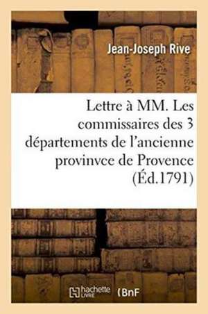 Lettre À MM. Les Commissaires Des 3 Départements de l'Ancienne Provinvce de Provence de Jean-Joseph Rive