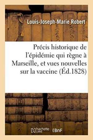 Précis Historique de l'Épidémie Qui Règne À Marseille, Et Vues Nouvelles Sur La Vaccine de Louis-Joseph-Marie Robert