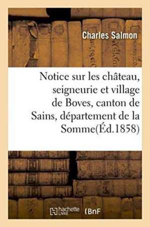 Notice Sur Les Château, Seigneurie Et Village de Boves, Canton de Sains, Département de la Somme de Charles Salmon