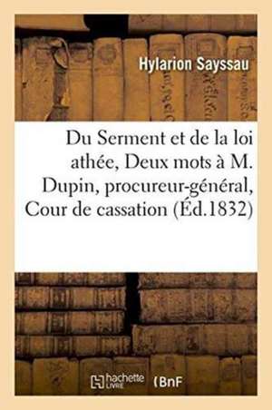 Du Serment Et de la Loi Athée, Ou Deux Mots À M. Dupin, Procureur-Général Près La Cour de Cassation de Hylarion Sayssau