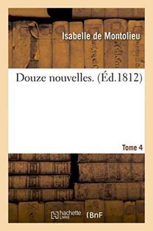 Douze Nouvelles. Tome 4 de Isabelle De Montolieu