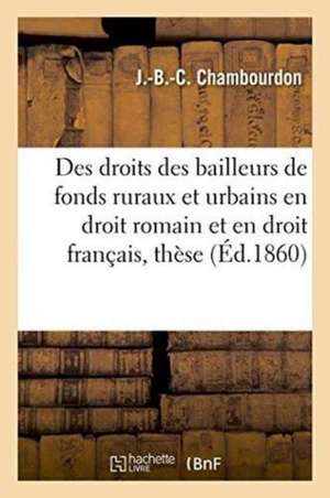 Des Droits Des Bailleurs de Fonds Ruraux Et Urbains En Droit Romain Et En Droit Français: Thèse de J. Chambourdon