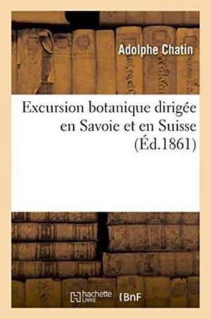 Excursion Botanique Dirigée En Savoie Et En Suisse de Adolphe Chatin